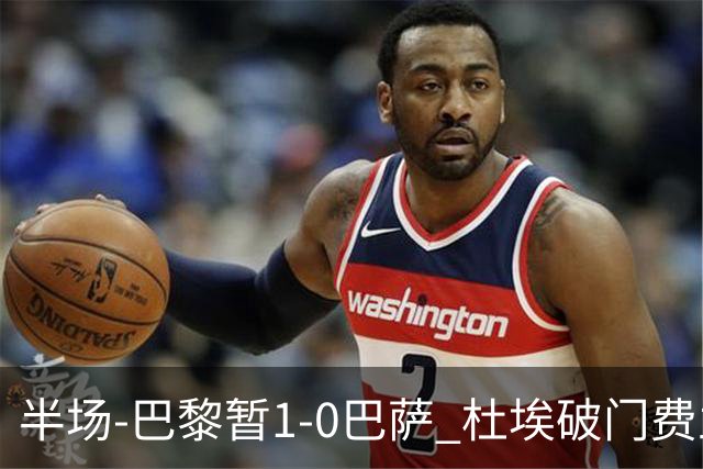 半场-巴黎暂1-0巴萨 杜埃破门费兰两失良机 登贝莱、奥尔莫伤退